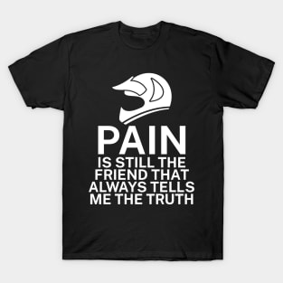 Pain is still the friend that always tells me the truth T-Shirt